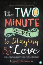 The Two-Minute Secret to Staying in Love: Simple, Powerful Ways to Make Your Marriage Last