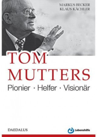 Tom Mutters. Pionier - Helfer - Visionär