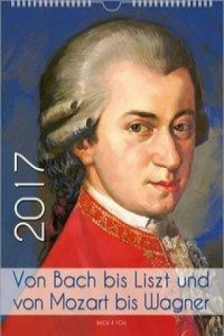 Komponisten-Kalender 2017. Von Bach bis Liszt und von Mozart bis Wagner. DIN-A-3