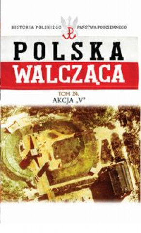 Polska Walczaca Tom 24 Akcja V