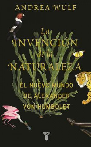 La Invención de la Naturaleza: El Mundo Nuevo de Alexander Von Humboldt / The in Vention of Nature: Alexander Von Humboldt's New World