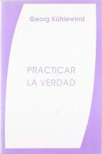 Practicar la verdad : experiencias y consecuencias del pensar intuitivo