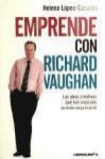 Emprende con Richard Vaughan : las ideas creativas que han inspirado su éxito empresarial