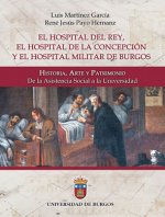 El Hospital del Rey, el Hospital de la Concepción y el Hospital Militar de Burgos : historia, arte y patrimonio : de la asistencia social a la univers