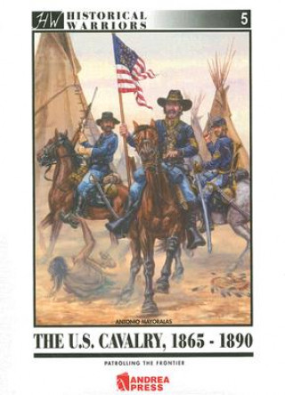 The United States Cavalry, 1865-1890: Patrolling the Frontier