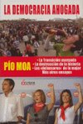 La democracia ahogada : La transición usurpada ; La destrucción de la historia ; Los liberadores de la mujer, y otros ensayos