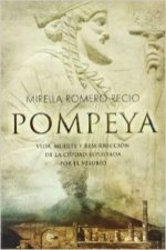 Pompeya : vida, muerte y resurrección de la ciudad sepultada por el Vesubio