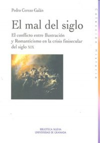 El mal del siglo : el conflicto entre Ilustración y romanticismo en la crisis finisecular del siglo XIX