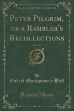 Peter Pilgrim, or a Rambler's Recollections, Vol. 2 of 2 (Classic Reprint)