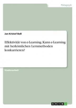 Effektivitat von e-Learning. Kann e-Learning mit herkoemlichen Lernmethoden konkurrieren?