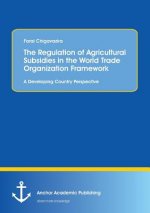 Regulation of Agricultural Subsidies in the World Trade Organization Framework. A Developing Country Perspective
