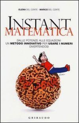 Instant matematica. Dalle potenze alle equazioni: un metodo innovativo per usare i numeri divertendosi