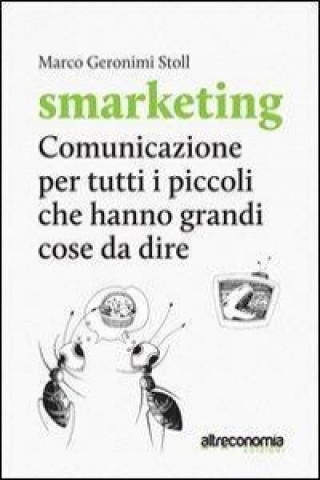 Smarketing. Comunicazione per tutti i piccoli che hanno grandi cose da dire