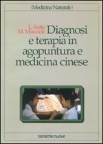 Diagnosi e terapia in agopuntura e medicina cinese. Trattamento delle principali malattie con agopuntura, auricoloterapia e dietetica cinese