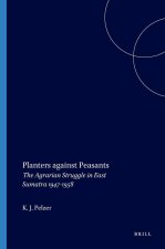 Planters Against Peasants: The Agrarian Struggle in East Sumatra 1947-1958