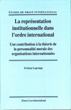 La  Representation Institutionnelle Dans L'Ordre International: Une Contribution a la Theorie de La Personnalite Morale Des Organisations Internationa