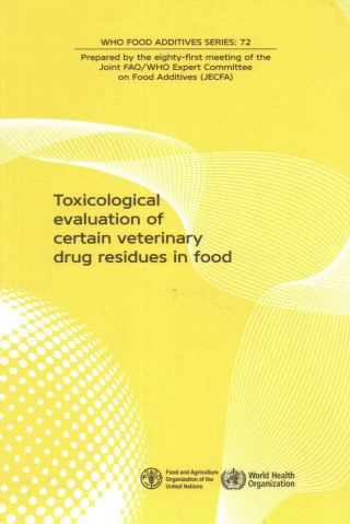 Toxicological Evaluations of Certain Veterinary Drug Residues in Food: Eighty-First Meeting of the Joint Fao/Who Expert Committee on Food Additives (J
