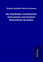 Die Fabrikation musikalischer Instrumente und einzelner Bestandteile derselben