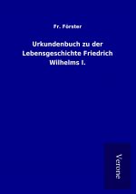Urkundenbuch zu der Lebensgeschichte Friedrich Wilhelms I.