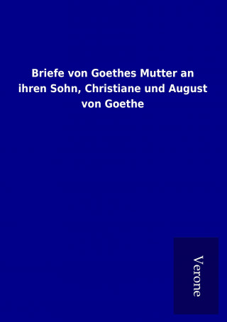 Briefe von Goethes Mutter an ihren Sohn, Christiane und August von Goethe