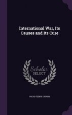 INTERNATIONAL WAR, ITS CAUSES AND ITS CU
