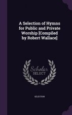 A SELECTION OF HYMNS FOR PUBLIC AND PRIV