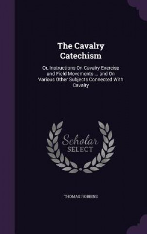 THE CAVALRY CATECHISM: OR, INSTRUCTIONS
