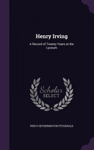 HENRY IRVING: A RECORD OF TWENTY YEARS A