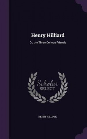 HENRY HILLIARD: OR, THE THREE COLLEGE FR