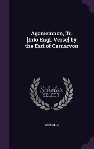 AGAMEMNON, TR. [INTO ENGL. VERSE] BY THE