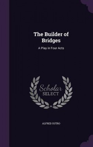 THE BUILDER OF BRIDGES: A PLAY IN FOUR A