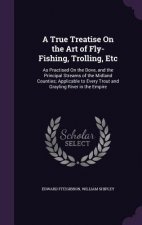 A TRUE TREATISE ON THE ART OF FLY-FISHIN