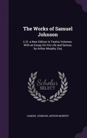 THE WORKS OF SAMUEL JOHNSON: LL.D. A NEW