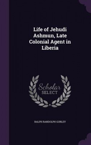 LIFE OF JEHUDI ASHMUN, LATE COLONIAL AGE