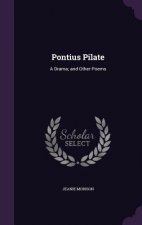 PONTIUS PILATE: A DRAMA; AND OTHER POEMS