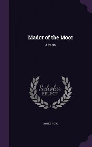 MADOR OF THE MOOR: A POEM