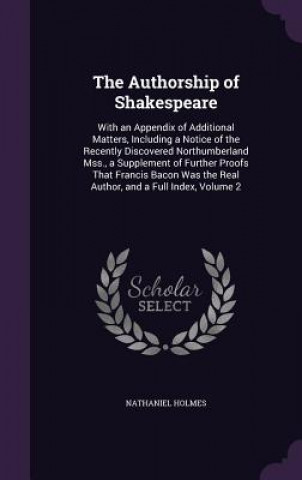 THE AUTHORSHIP OF SHAKESPEARE: WITH AN A