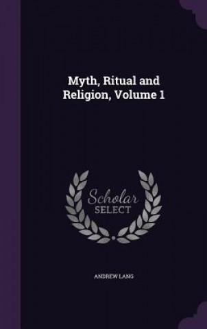 MYTH, RITUAL AND RELIGION, VOLUME 1