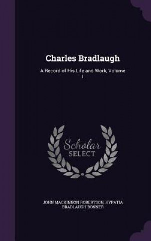 CHARLES BRADLAUGH: A RECORD OF HIS LIFE