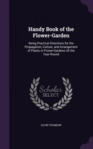 HANDY BOOK OF THE FLOWER-GARDEN: BEING P