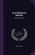 AUNT MARGERY'S MAXIMS: WORK, WATCH, WAIT