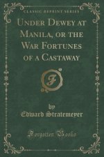 Under Dewey at Manila, or the War Fortunes of a Castaway (Classic Reprint)