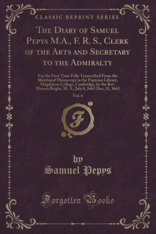 The Diary of Samuel Pepys M.A., F. R. S., Clerk of the Arts and Secretary to the Admiralty, Vol. 6