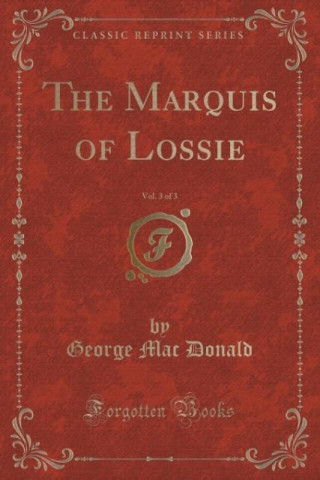 The Marquis of Lossie, Vol. 3 of 3 (Classic Reprint)