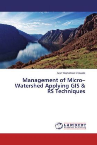 Management of Micro-Watershed Applying GIS & RS Techniques