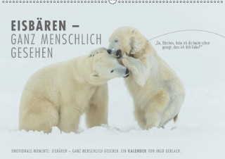 Emotionale Momente: Eisbären - ganz menschlich gesehen. (Wandkalender 2017 DIN A2 quer)