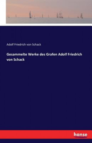 Gesammelte Werke des Grafen Adolf Friedrich von Schack
