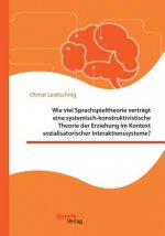 Wie viel Sprachspieltheorie vertragt eine systemisch-konstruktivistische Theorie der Erziehung im Kontext sozialisatorischer Interaktionssysteme?