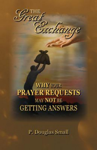 The Great Exchange: Why Your Prayer Requested May Not Be Getting Answers