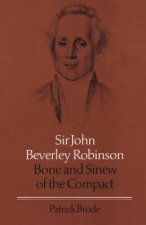 Sir John Beverley Robinson: Bone and Sinew of the Compact